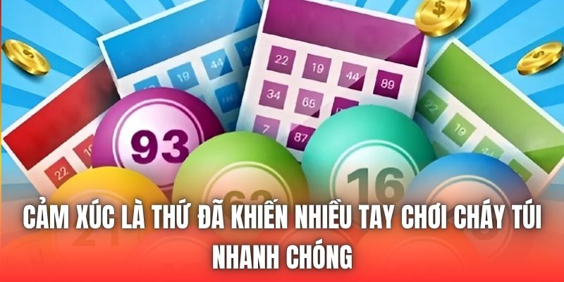 Cảm xúc là thứ đã khiến nhiều tay chơi cháy túi nhanh chóng