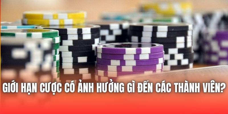 Giới Hạn Cược Có Ảnh Hưởng Gì Đến Các Thành Viên?