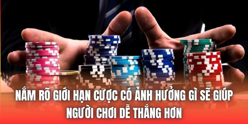 Nắm rõ giới hạn cược có ảnh hưởng gì sẽ giúp người chơi dễ thắng hơn