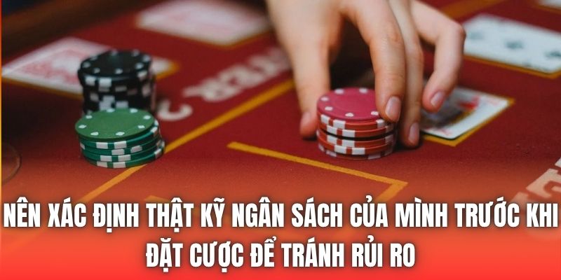 Nên xác định thật kỹ ngân sách của mình trước khi đặt cược để tránh rủi ro