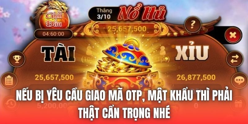 Nếu bị yêu cầu giao mã OTP, mật khẩu thì phải thật cẩn trọng nhé