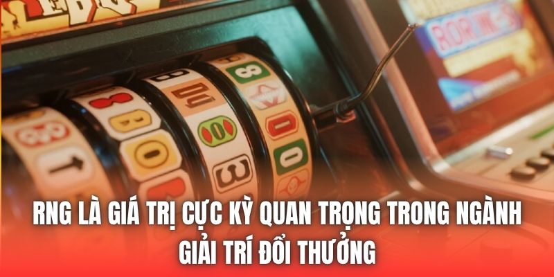 RNG là giá trị cực kỳ quan trọng trong ngành giải trí đổi thưởng