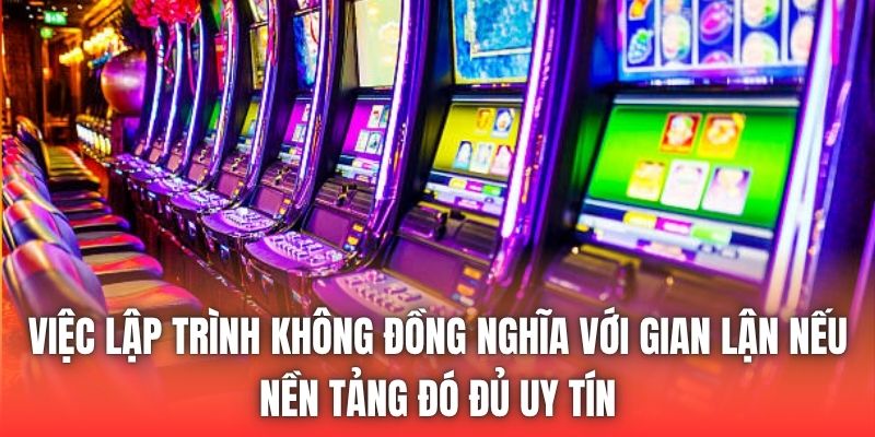 Việc lập trình không đồng nghĩa với gian lận nếu nền tảng đó đủ uy tín